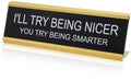 Ik zal proberen aardiger te zijn, jij probeert slimmer te zijn - Bureau bord, grappige kantoor decoratie naamplaatje humor bureau plaque cadeau voor collega, baas, leraar (Gouden lijst)