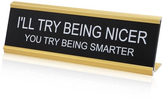 Ik zal proberen aardiger te zijn, jij probeert slimmer te zijn - Bureau bord, grappige kantoor decoratie naamplaatje humor bureau plaque cadeau voor collega, baas, leraar (Gouden lijst)